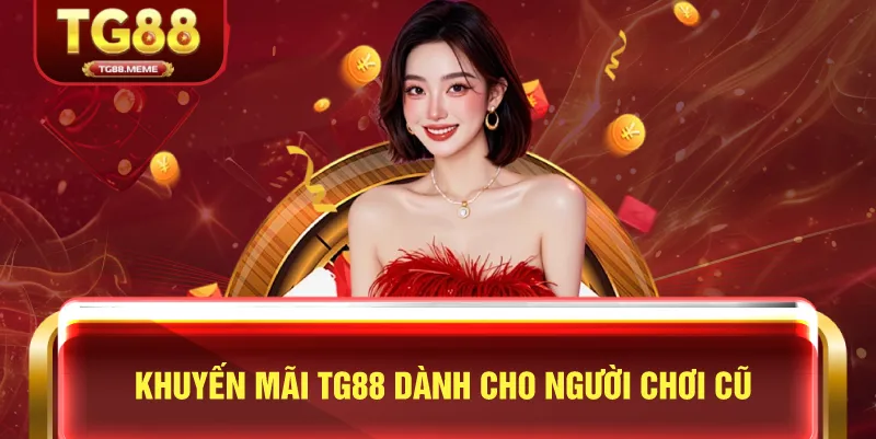 Khuyến Mãi TG88 Dành Cho Người Chơi Cũ