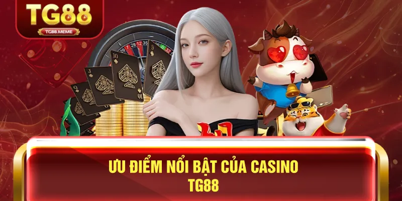 Ưu Điểm Nổi Bật Của Casino TG88